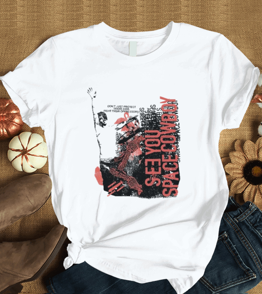 SeeYouSpaceCowboy Don’t Just Protect Fight Their Oppressors T-Shirt