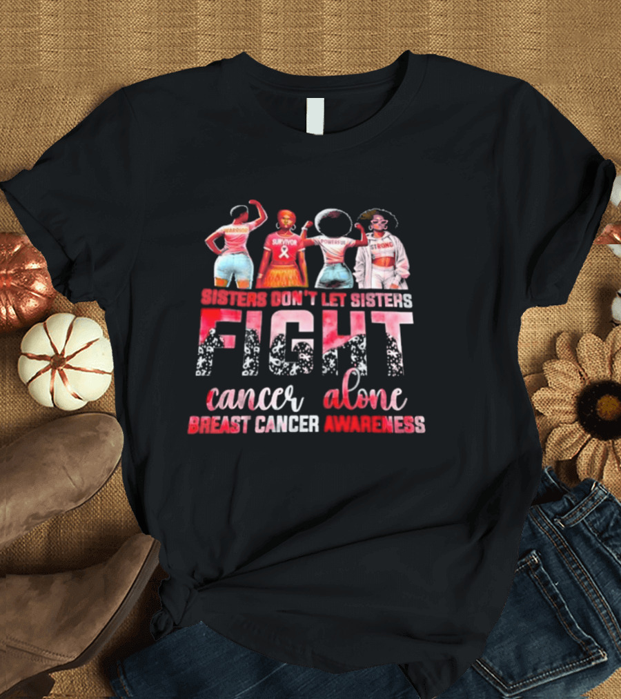 Sisters Don't Let Sisters Fight Cancer Alone Breast Cancer Awareness Survivor Stronger Together T-Shirt