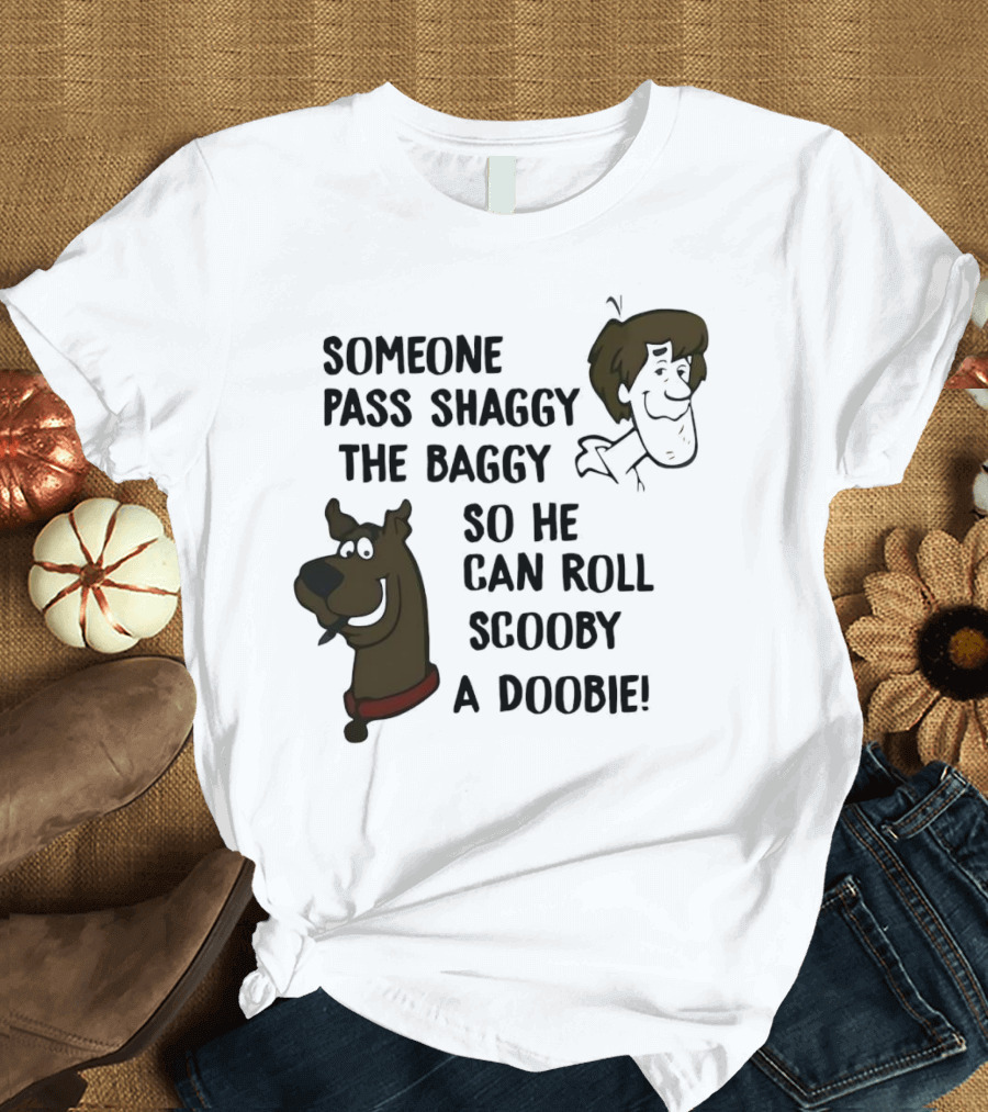 Someone Pass Shaggy the Baggy So He Can Roll Scooby a Doobie T-Shirt