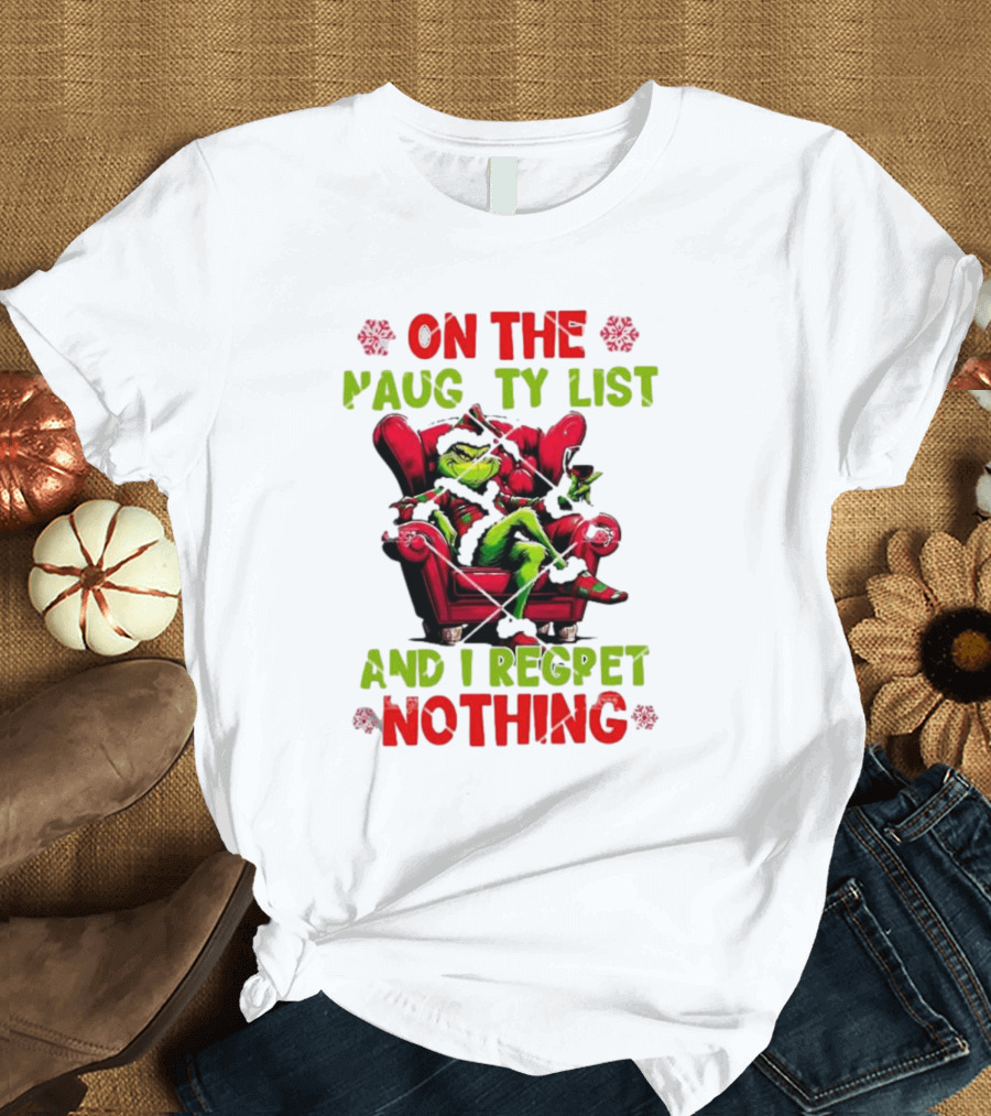 Grinch On The Naughty List And I Regret Nothing Grinchmas Holiday Humor T-Shirt