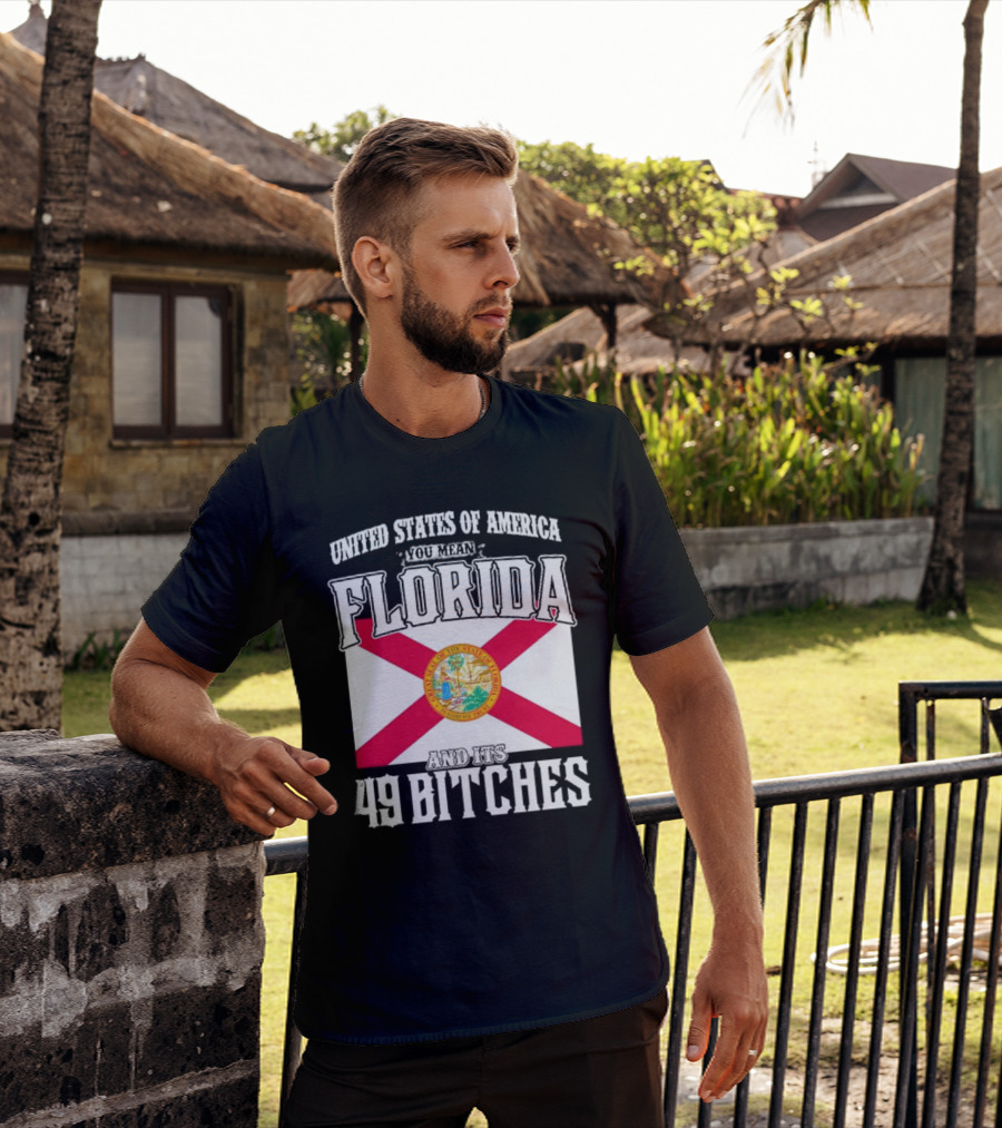 United States Of America You Mean Florida And Its 49 Bitches Flag T-Shirt