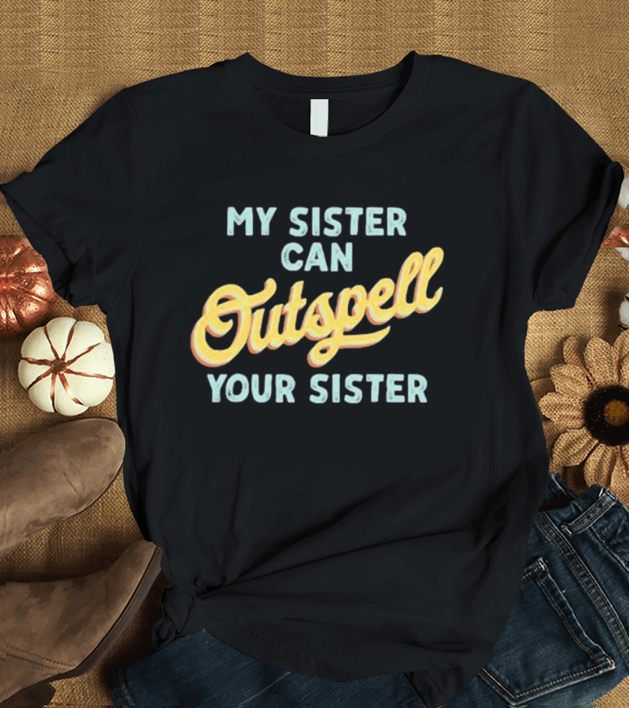 My Sister Can Outspell Your Sister Cute Spelling Bee Sibling Proud Brothers and Sisters T-Shirt