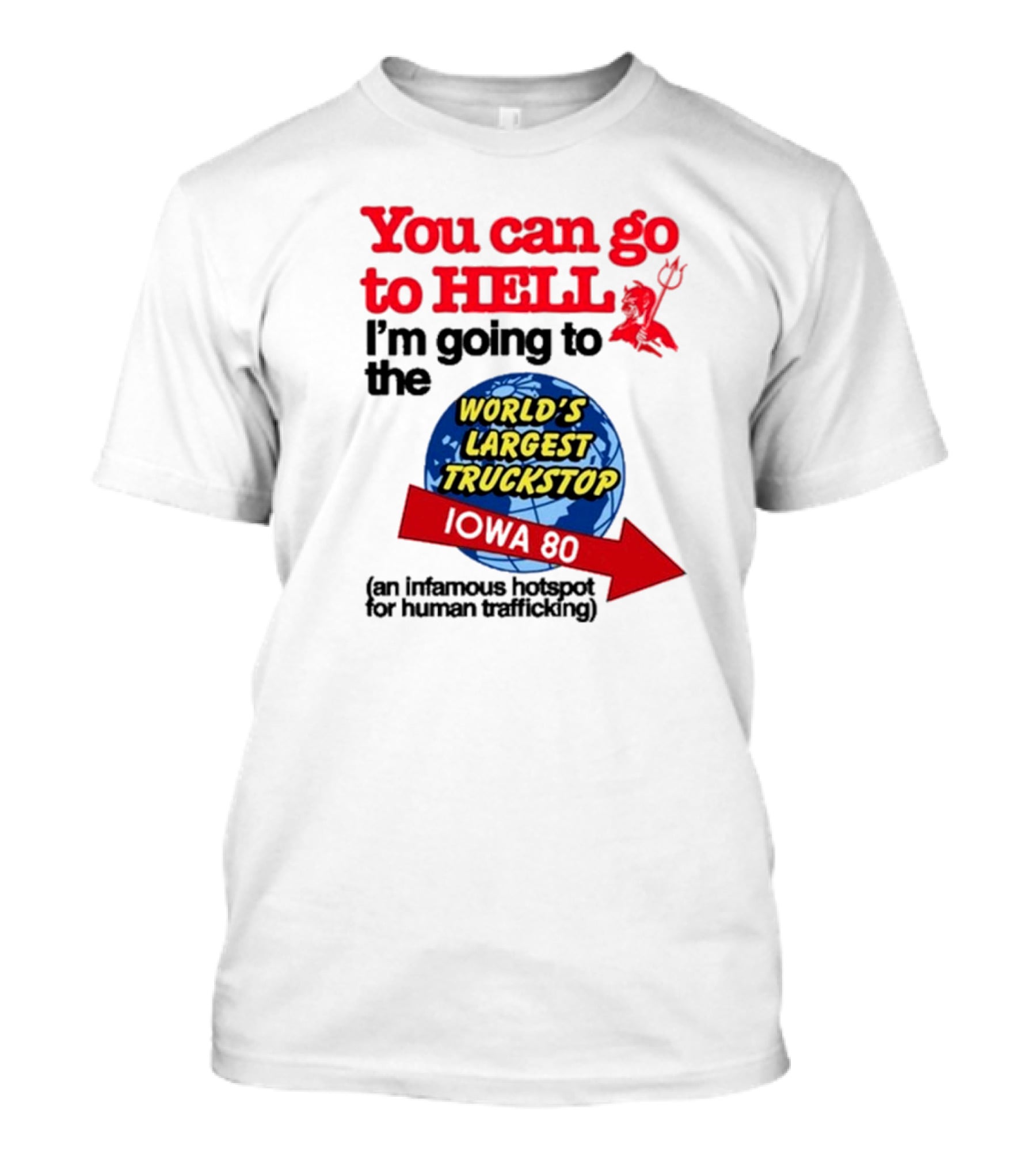 You Can Go To Hell I’m Going To The World’s Largest Truckstop Iowa 80 An Infamous Hotspot For Human Trafficking T-Shirt