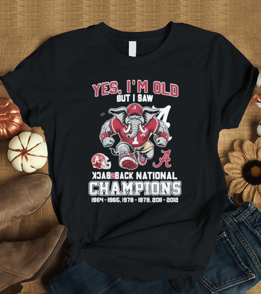 Yes I’m Old But I Saw Alabama Crimson Tide Back 2 Back National Champions 1964 1965 1978 1979 2011 2012 T-Shirt