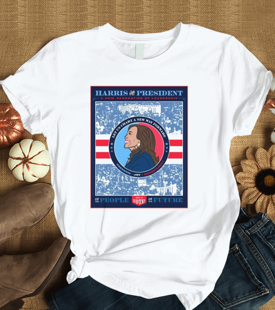 Harris For President A New Generation of Leadership Let Us Chart A New Way Forward Freedom Joy Opportunity Vote For The People For The Future T-Shirt
