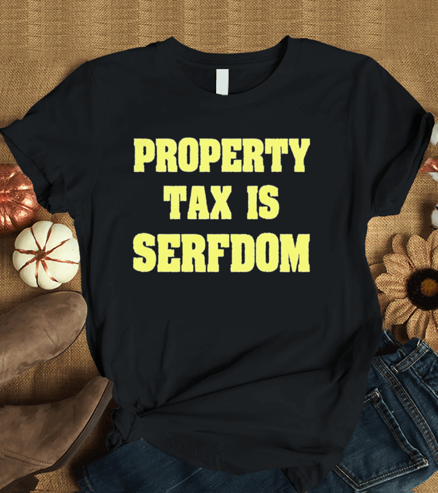 Property Tax Is Serfdom T-Shirt