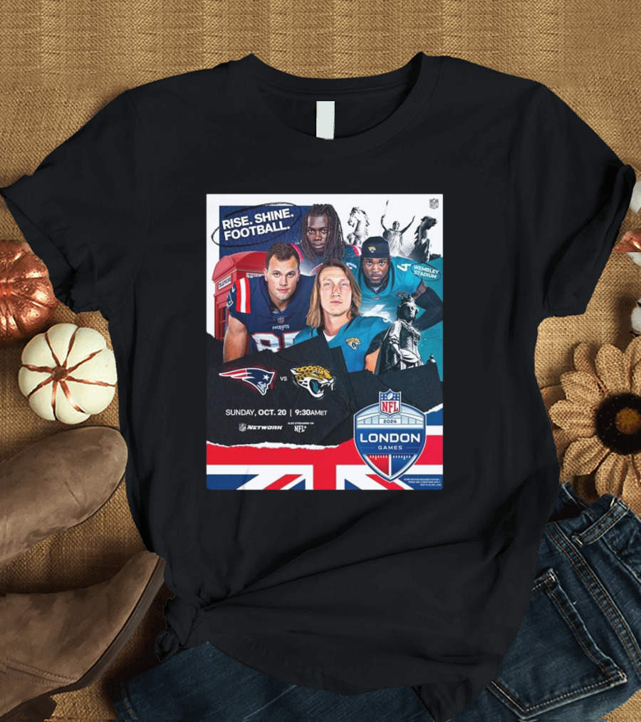 Rise. Shine. Football. New England Patriots Vs Jacksonville Jaguars NFL London Games Wembley Stadium October 20, T-Shirt