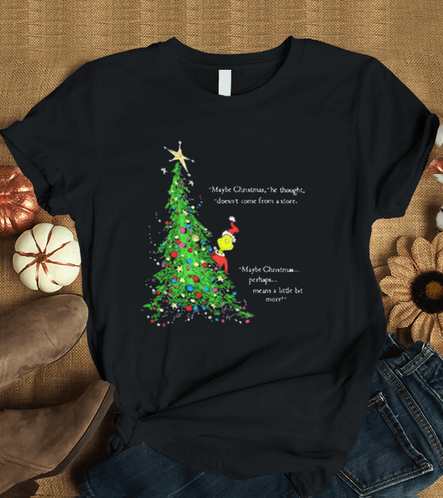 Grinch Maybe Christmas Means a Little Bit More Doesn't Come From a Store Tree Star T-Shirt