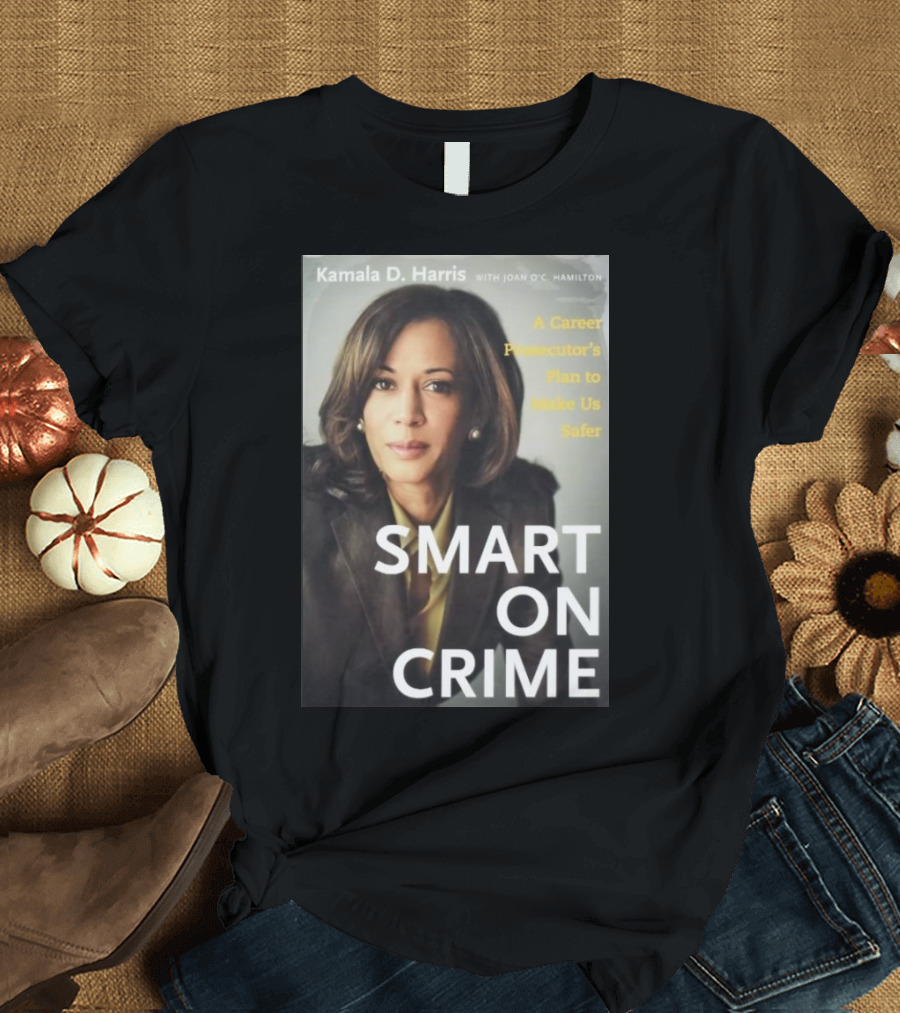 Kamala D. Harris Smart On Crime A Career Prosecutor's Plan to Make Us Safer T-Shirt