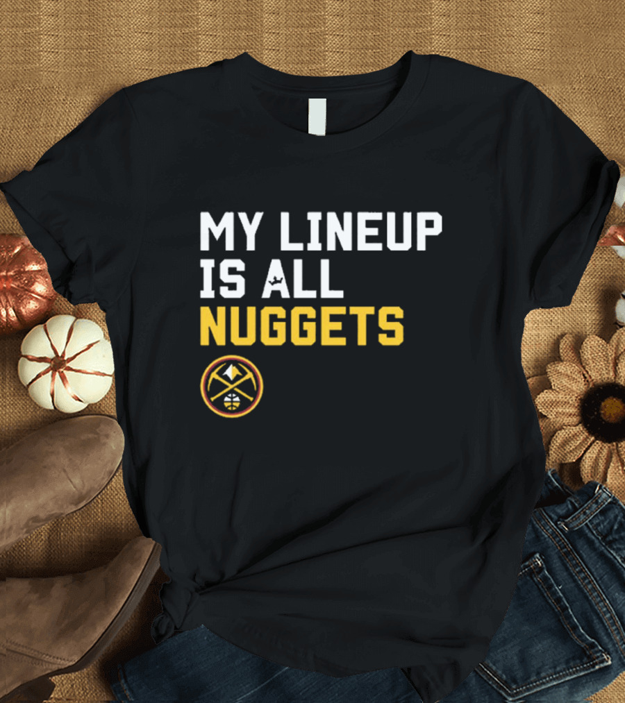 Denver Nuggets NBA My Lineup Is All Nuggets Sportiqe Comfy Basketball T-Shirt
