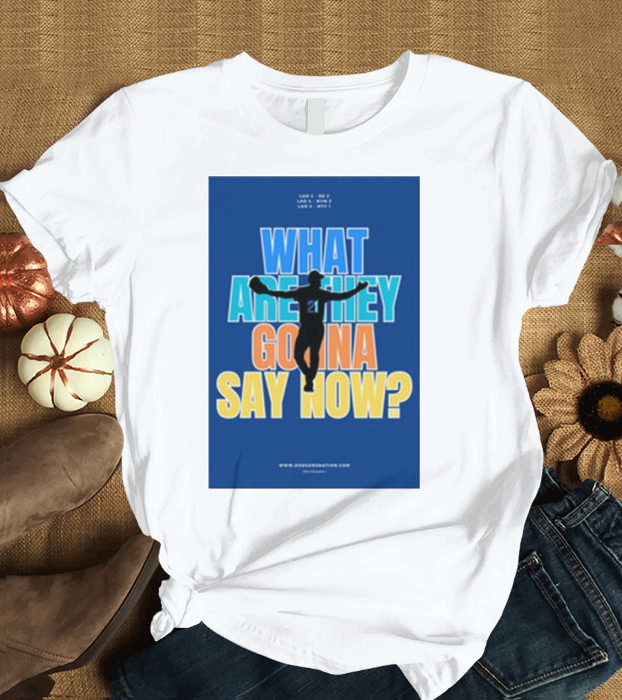 What Are They Gonna Say Now Dodgers Nation Los Angeles Baseball T-Shirt