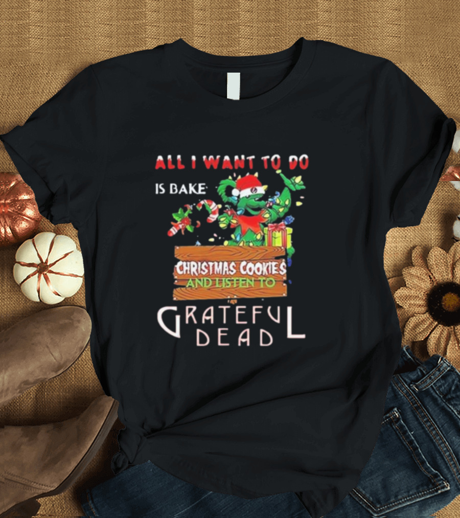 All I Want To Do Is Bake Christmas Cookies and Listen to Grateful Dead Bear Santa Hat T-Shirt