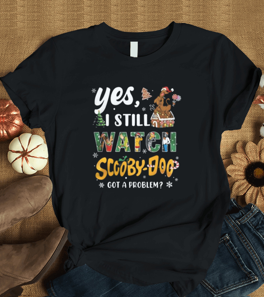 Yes I Still Watch Scooby-Doo Got a Problem Christmas Edition T-Shirt