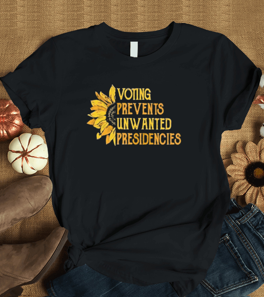 Voting Prevents Unwanted Presidencies Sunflower Yellow Text Political T-Shirt