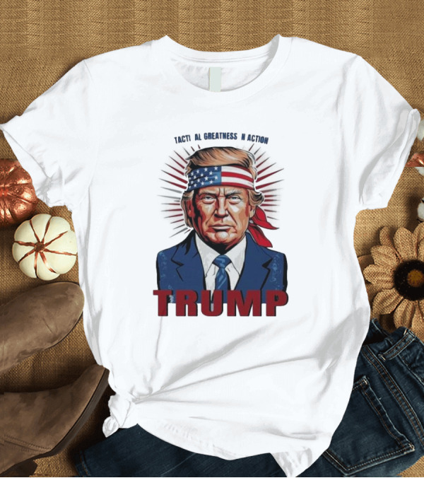 T-Shirt: Tactical Greatness In Action Trump 2024 Political T-Shirt Tactical Greatness In Action Trump 2024 Political T-Shirt