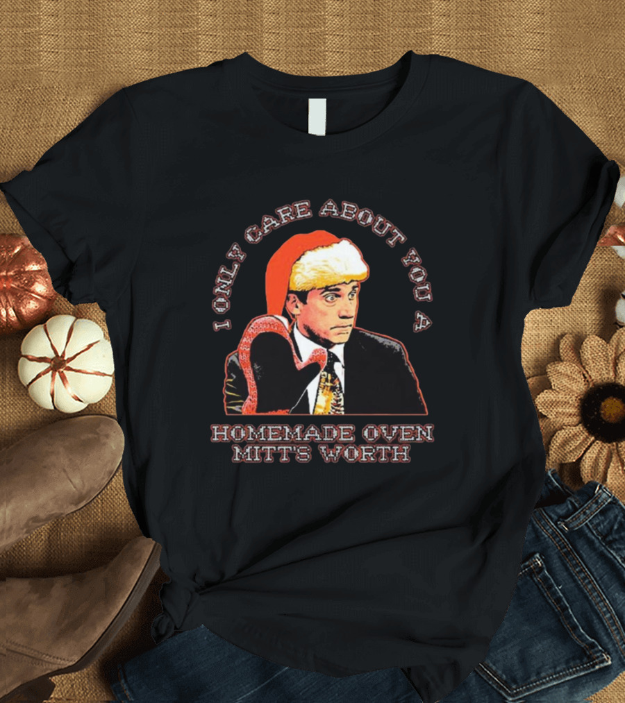 I Only Care About You A Homemade Oven Mitt’s Worth Christmas 2024 Santa Hat T-Shirt