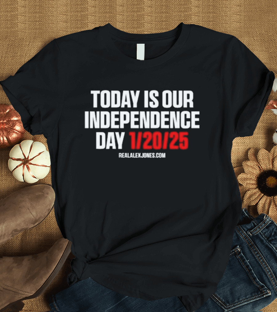 Today Is Our Independence Day 1-20-25 RealAlexJones.com T-Shirt