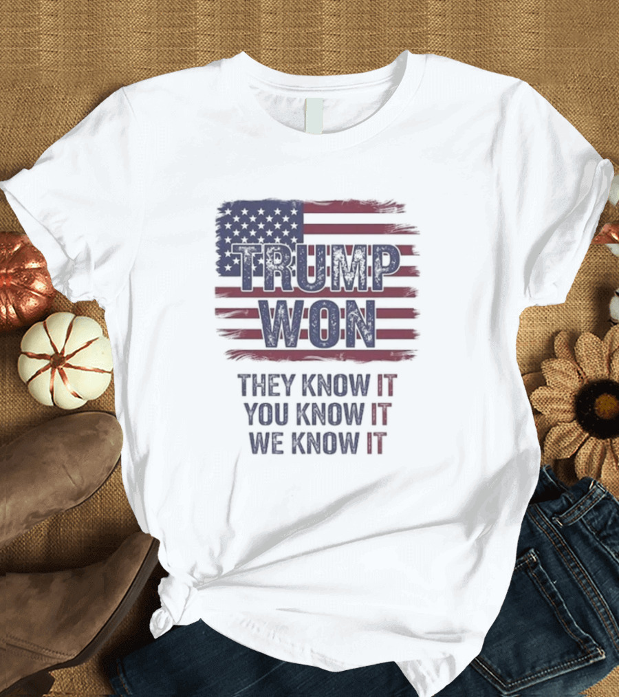 Trump Won 2024 They Know It You Know It We Know It American Flag T-Shirt