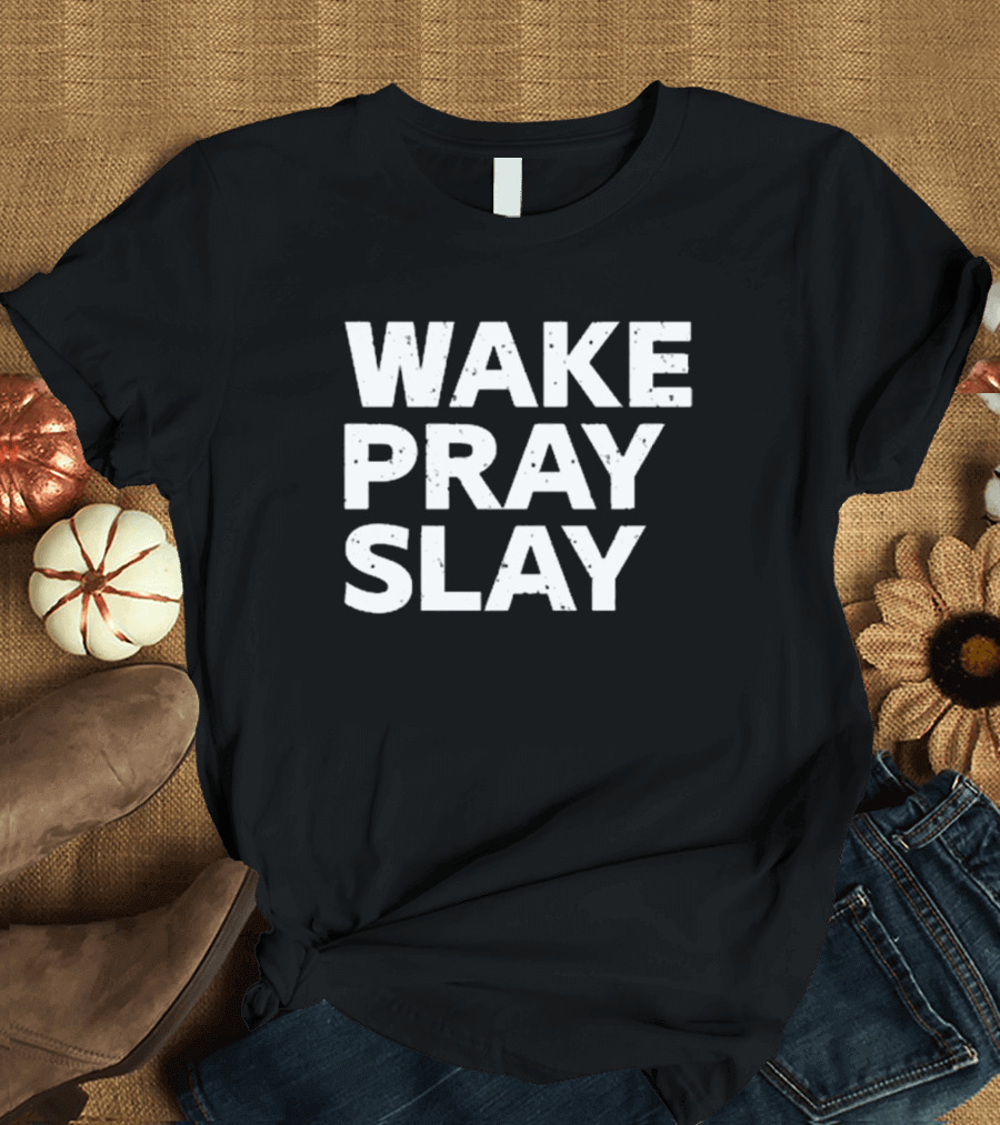 Harry Daniels Wake Pray Slay Bold Motivational Message T-Shirt