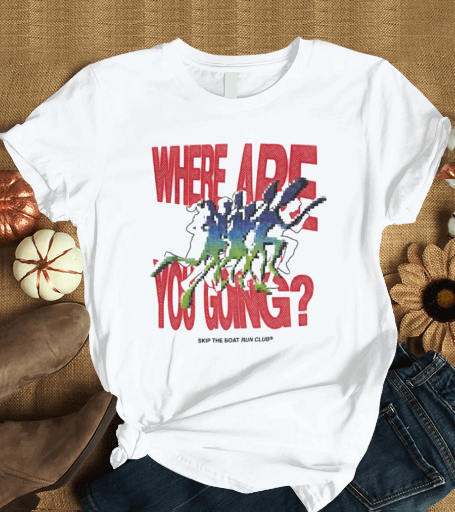 Where Are You Going Skip The Boat Run Club T-Shirt