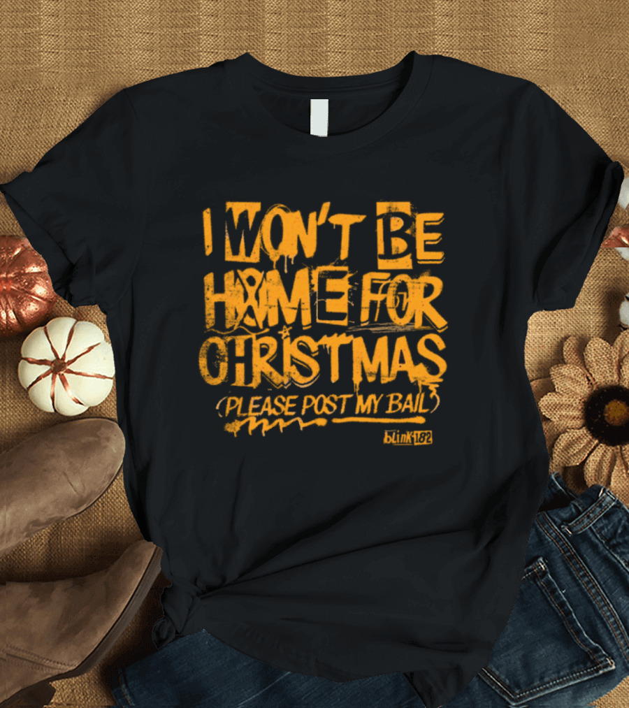 I Won’t Be Home For Christmas Please Post My Bail Blink-182 T-Shirt