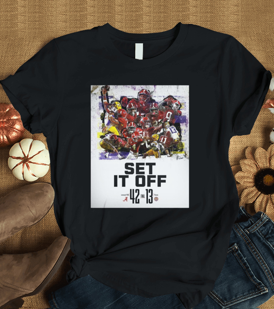 Set It Off Final Alabama Crimson Tide 42–13 LSU Tigers T-Shirt