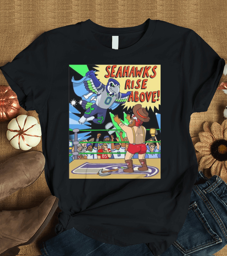 Seahawks Rise Above Wrestling Showdown Vs San Francisco 49ers Fans T-Shirt
