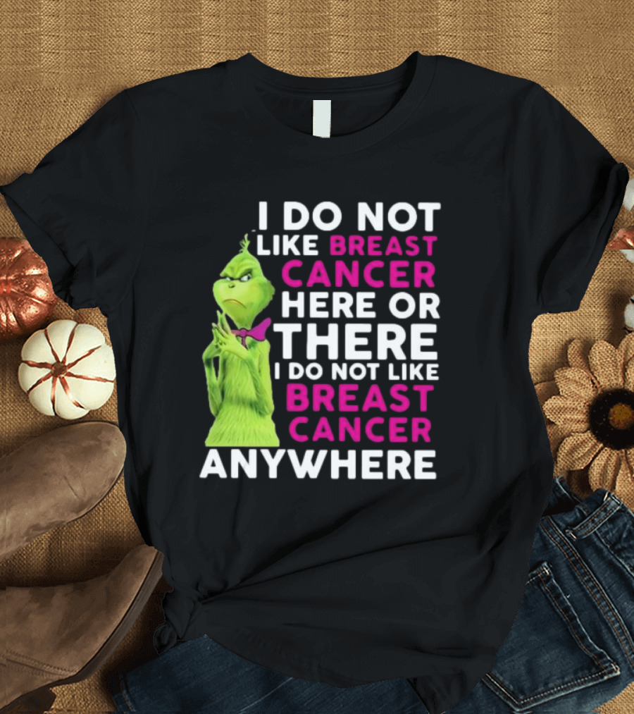 Grinch I Do Not Like Breast Cancer Here Or There I Do Not Like Breast Cancer Anywhere T-Shirt
