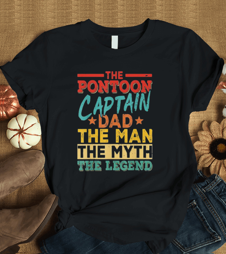 The Pontoon Captain Dad The Man Myth Legend Happy Fathers Day T-Shirt