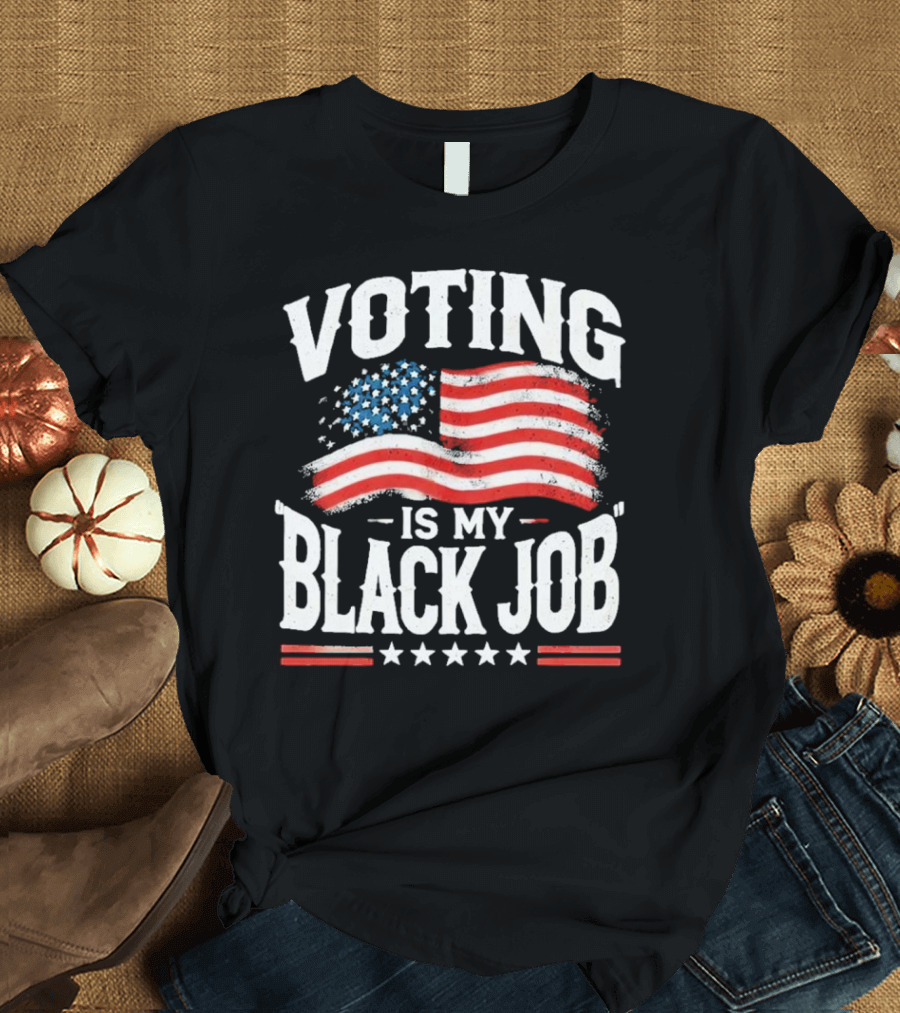 Voting Is My Black Job American Flag Vote T-Shirt