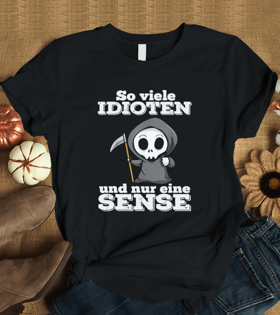 So Viele Idioten Und Nur Eine Sense Süßer Sensemann mit Sense T-Shirt