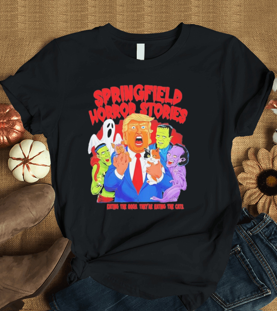 Springfield Horror Stories Donald Trump They’re Eating The Dogs They’re Eating The Cats T-Shirt