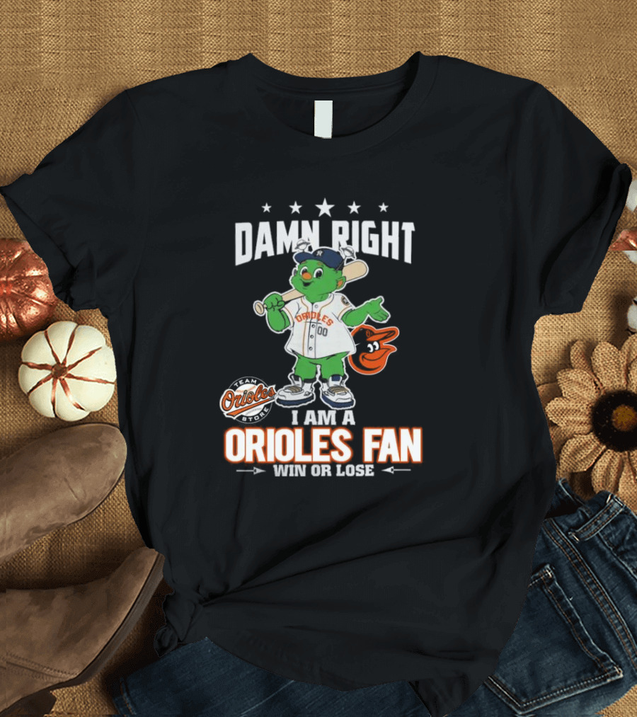 Damn Right I Am A Orioles Fan Win Or Lose Team Orioles Store T-Shirt