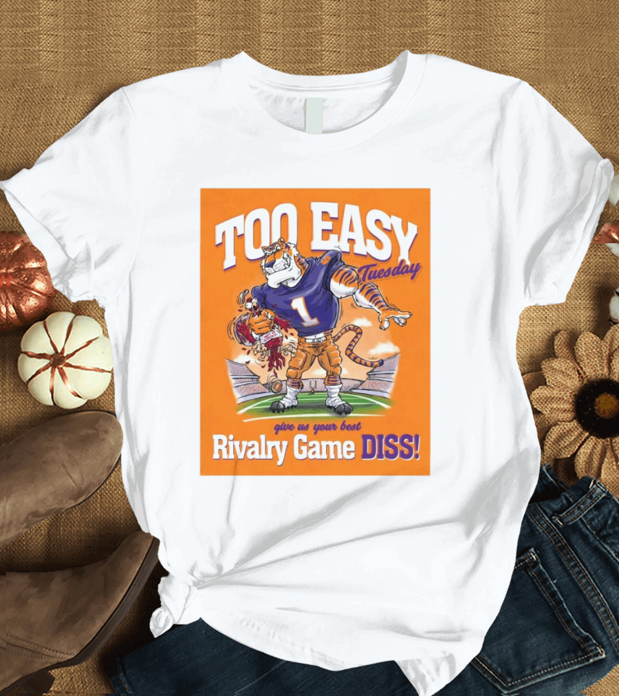 Too Easy Tuesday Clemson Tigers Vs South Carolina Gamecocks Give Us Your Best Rivalry Game Diss T-Shirt