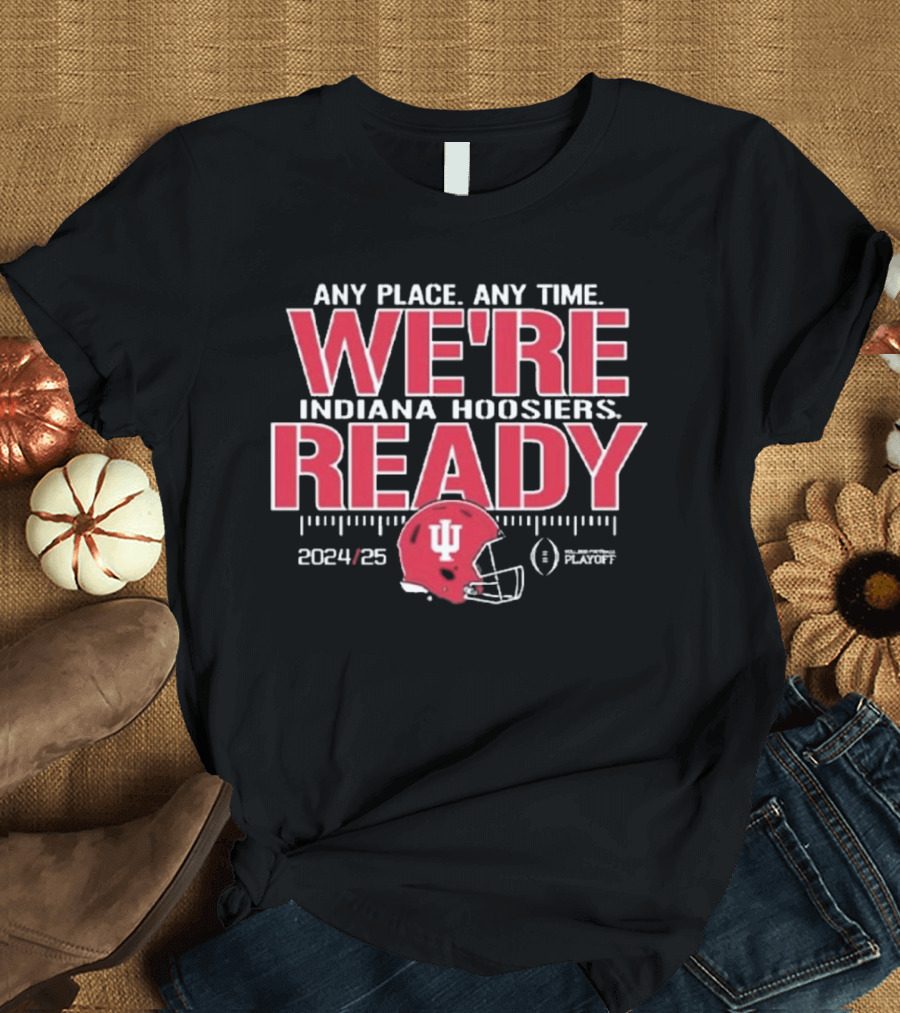 Indiana Hoosiers We're Ready Any Place Any Time College Football Playoff 2024-25 T-Shirt