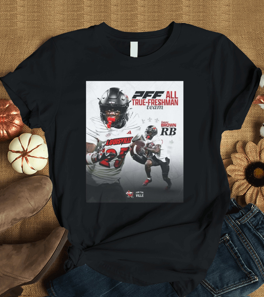 Louisville Cardinals Isaac Brown 25 PFF All True-Freshman Team 2024 For The Ville RB T-Shirt