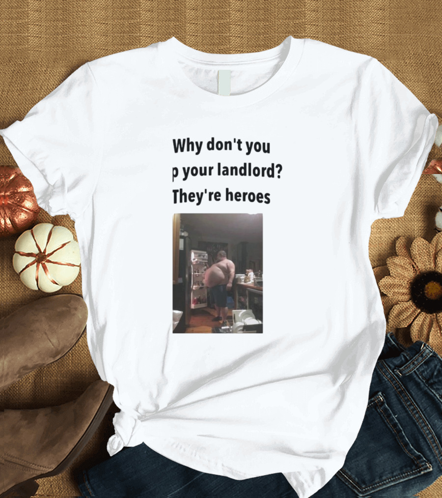 Why Don't You Tip Your Landlord They're Heroes Refrigerator Humor Meme T-Shirt