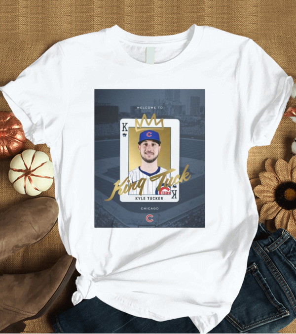 T-Shirt: Chicago Cubs Welcome to Kyle Tucker King Tuck Playing Card with Crown T-Shirt Chicago Cubs Welcome to Kyle Tucker King Tuck Playing Card with Crown T-Shirt