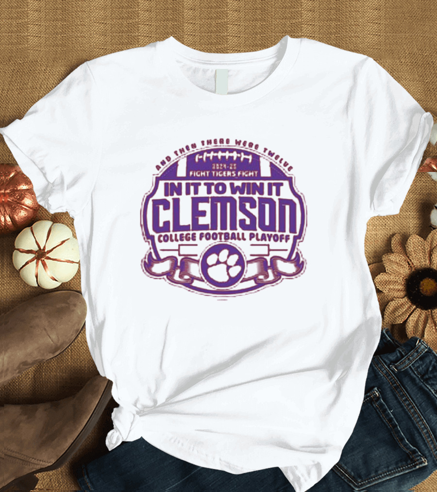 And Then There Were Twelve 2024-25 Fight Tigers Fight In It To Win It Clemson College Football Playoff T-Shirt
