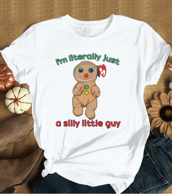 T-Shirt: I’m Literally Just a Silly Little Guy Gingerbread Plush Toy Beanie Baby T-Shirt I’m Literally Just a Silly Little Guy Gingerbread Plush Toy Beanie Baby T-Shirt