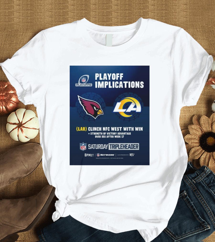 Playoff Implications Arizona Cardinals Vs Los Angeles Rams LAR Clinch NFC West With Win NFL Saturday Tripleheader 8PM ET NFL Network T-Shirt