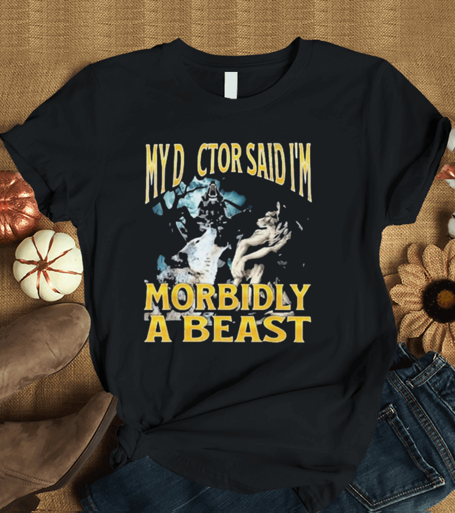 My Doctor Said I'm Morbidly a Beast Werewolf Wolf T-Shirt