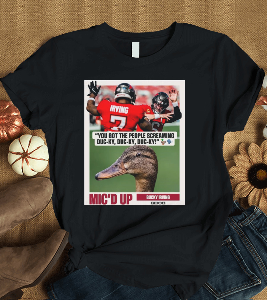 You Got The People Screaming Duc-ky Duc-ky Duc-ky Mic'd Up Bucky Irving Tampa Bay Buccaneers Geico T-Shirt