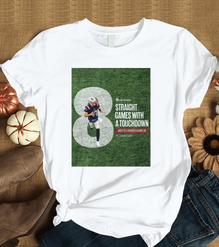 Draftkings Eight Straight Games With A Touchdown Most By A Patriots Rookie QB Drake Maye T-Shirt
