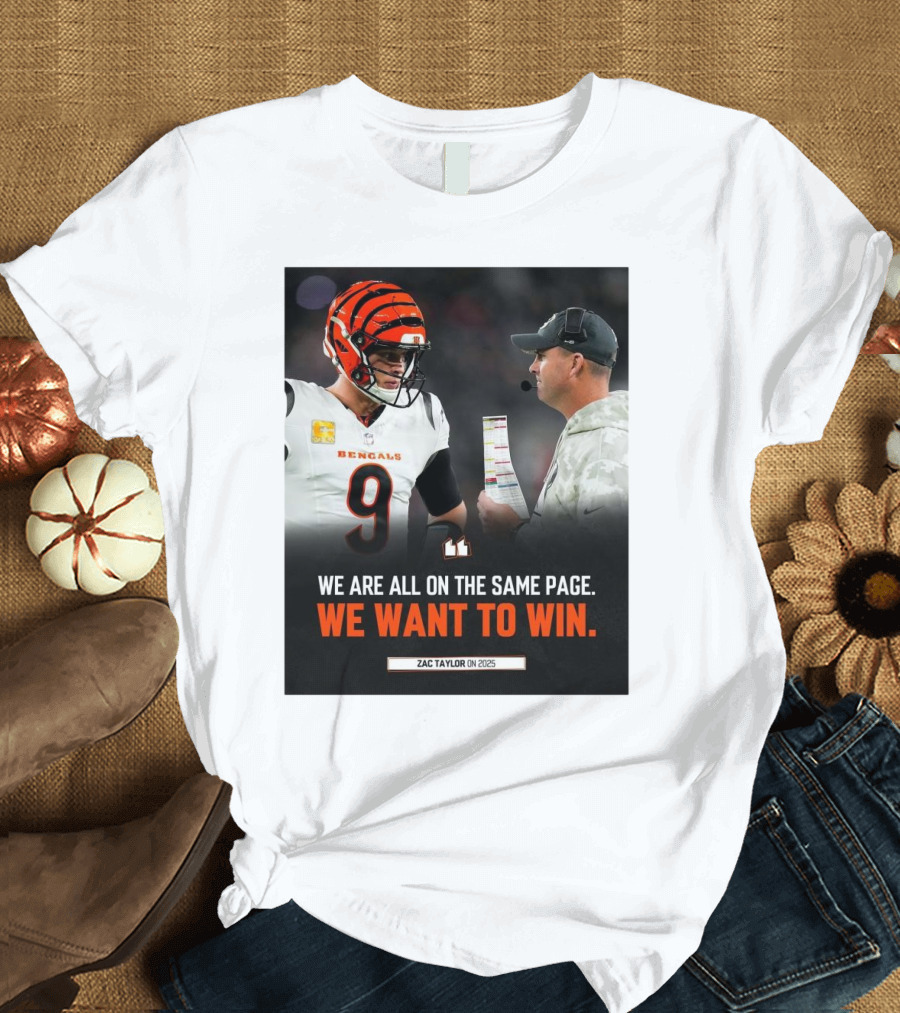 Cincinnati Bengals We Are All On The Same Page We Want To Win Zac Taylor On 2025 T-Shirt