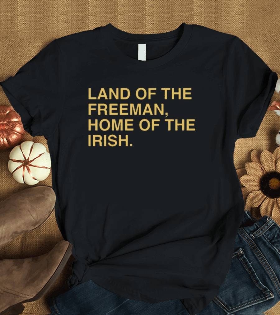 Land Of The Freeman Home Of The Irish Notre Dame Fighting Irish T-Shirt