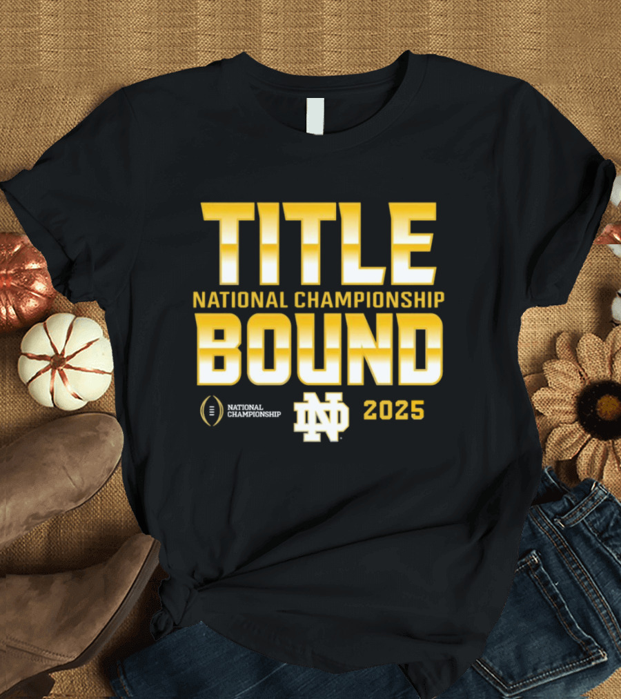 Notre Dame Title Bound National Championship 2025 T-Shirt