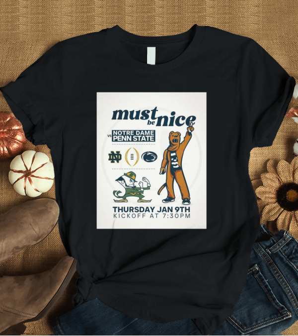 T-Shirt: Must Be Nice Notre Dame vs Penn State Thursday Jan 9th Kickoff 7:30PM T-Shirt Must Be Nice Notre Dame vs Penn State Thursday Jan 9th Kickoff 7:30PM T-Shirt