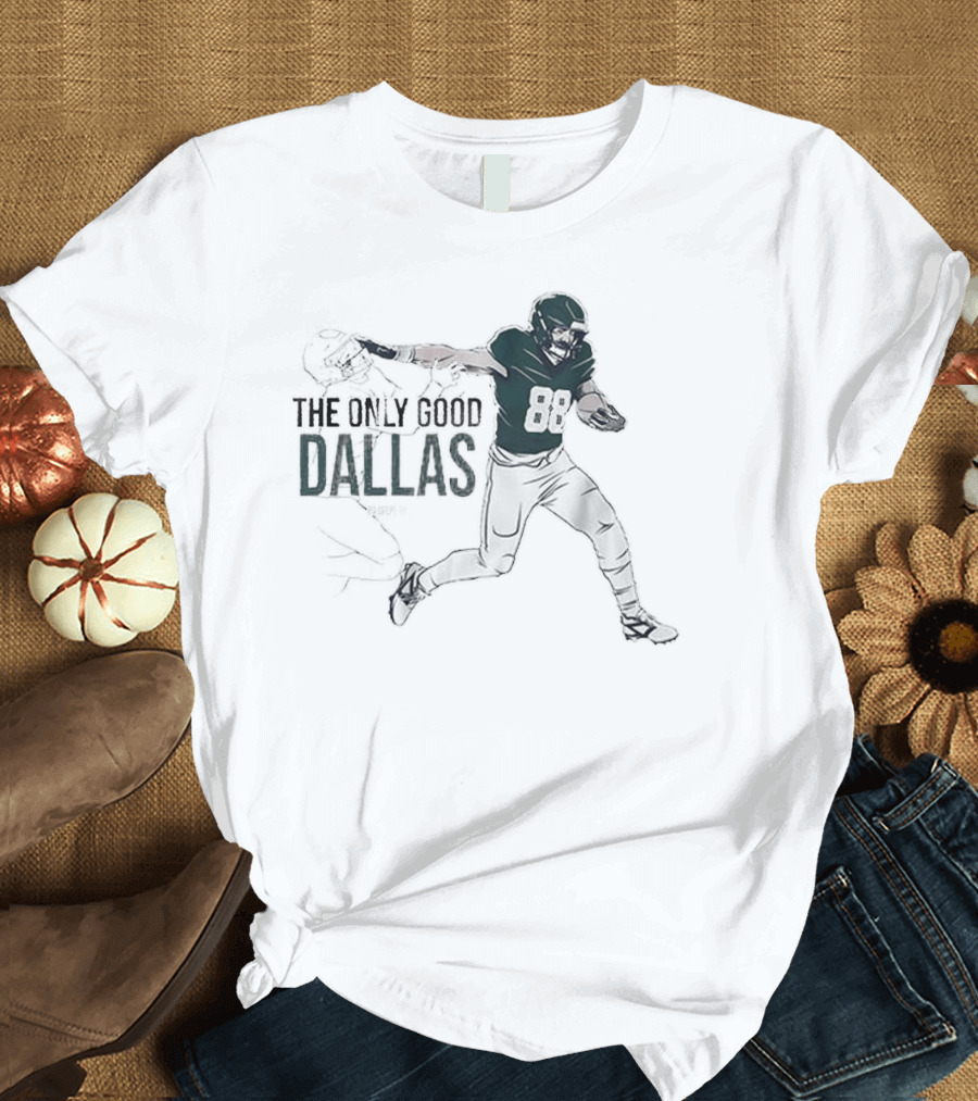 Philadelphia Eagles NFL The Only Good Dallas Dallas Goedert T-Shirt