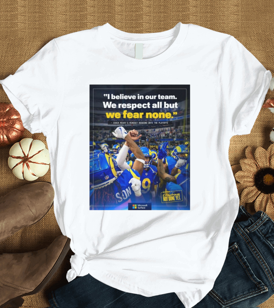 Los Angeles Rams I Believe In Our Team We Respect All But We Fear None Coach Mcvay's Mindset Heading Into The Playoffs Not Done Yet T-Shirt